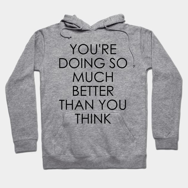 You're Doing So Much Better Than You Think Hoodie by Oyeplot